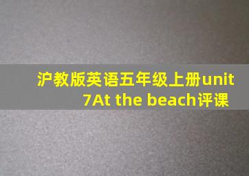 沪教版英语五年级上册unit7At the beach评课